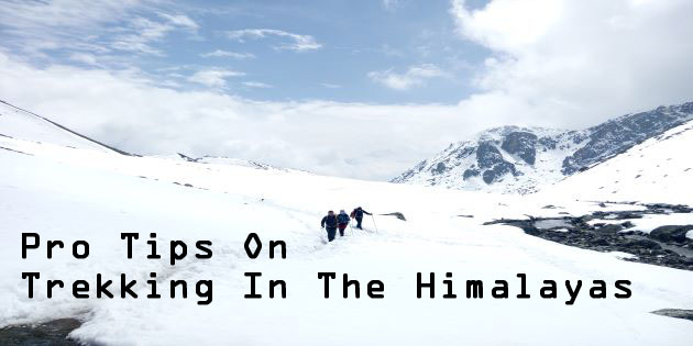 10 Pro Tips to Follow for a Life Changing Trekking Experience In the Himalayas